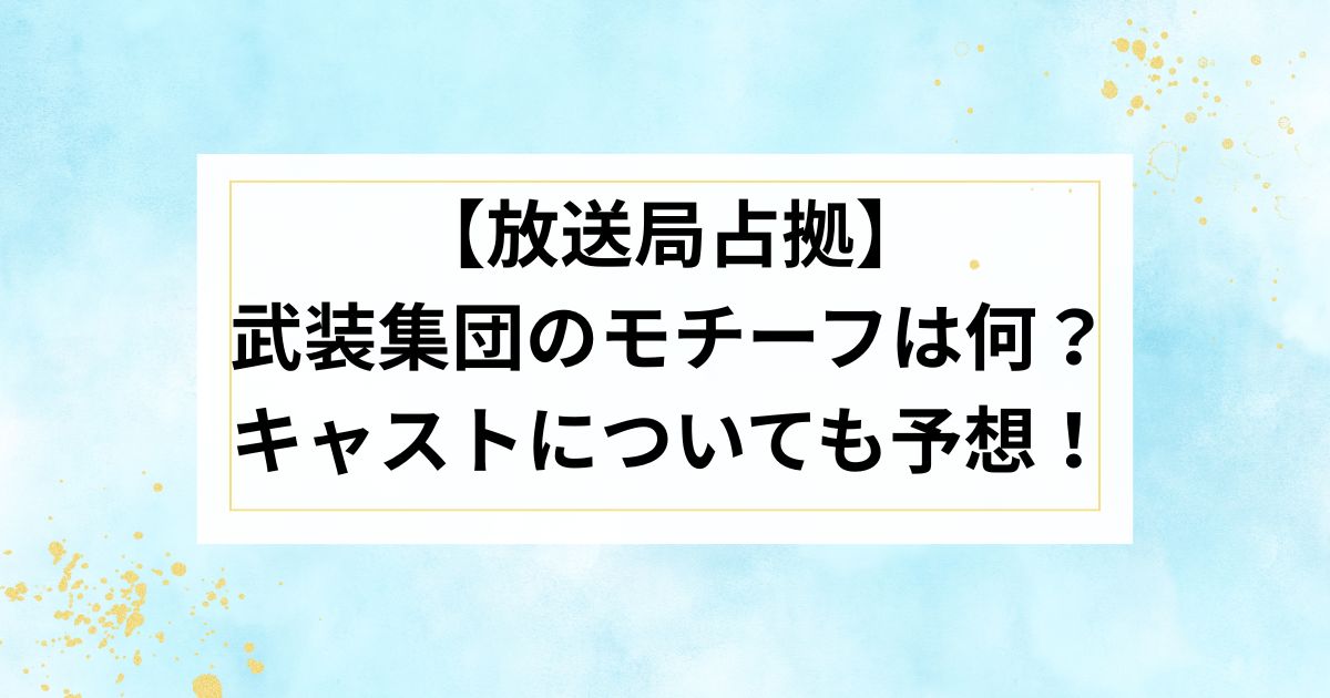 【放送局占拠】武装集団のモチーフは何?キャストについても予想! | POLITE LIFE